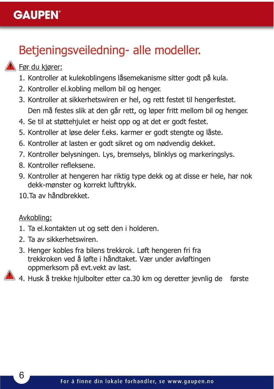 Se til at støttehjulet er heist opp og at det er godt festet. 5. Kontroller at løse deler f.eks. karmer er godt stengte og låste. 6. Kontroller at lasten er godt sikret og om nødvendig dekket. 7.