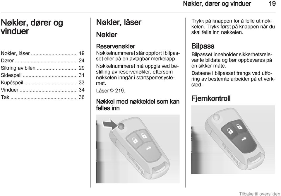 Nøkkelnummeret må oppgis ved bestilling av reservenøkler, ettersom nøkkelen inngår i startsperresystemet. Låser 3 219.