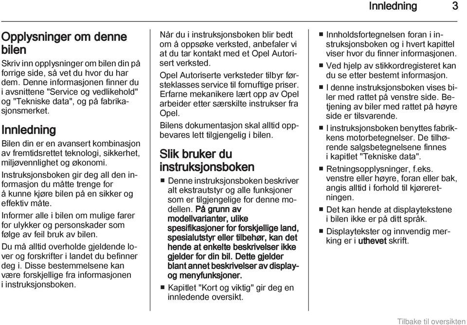 Innledning Bilen din er en avansert kombinasjon av fremtidsrettet teknologi, sikkerhet, miljøvennlighet og økonomi.