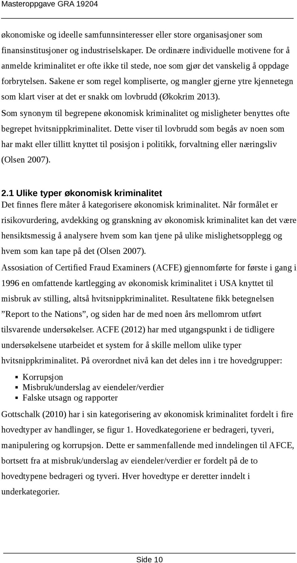 Sakene er som regel kompliserte, og mangler gjerne ytre kjennetegn som klart viser at det er snakk om lovbrudd (Økokrim 2013).