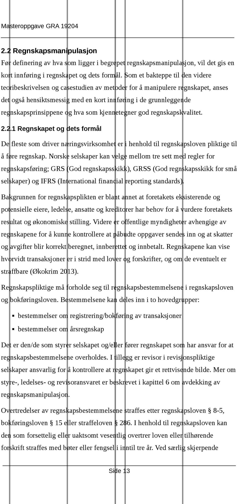 hva som kjennetegner god regnskapskvalitet. 2.2.1 Regnskapet og dets formål De fleste som driver næringsvirksomhet er i henhold til regnskapsloven pliktige til å føre regnskap.