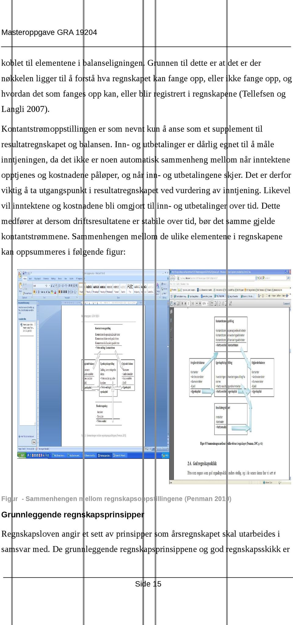 og Langli 2007). Kontantstrømoppstillingen er som nevnt kun å anse som et supplement til resultatregnskapet og balansen.