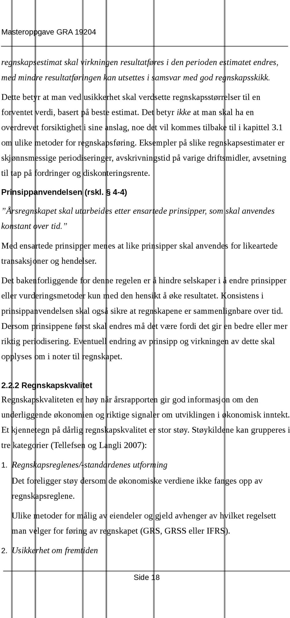 Det betyr ikke at man skal ha en overdrevet forsiktighet i sine anslag, noe det vil kommes tilbake til i kapittel 3.1 om ulike metoder for regnskapsføring.