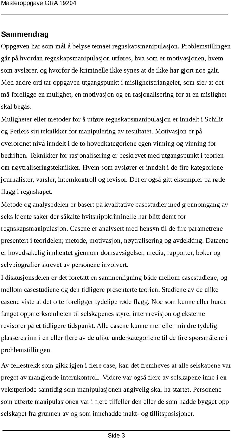 Med andre ord tar oppgaven utgangspunkt i mislighetstriangelet, som sier at det må foreligge en mulighet, en motivasjon og en rasjonalisering for at en mislighet skal begås.