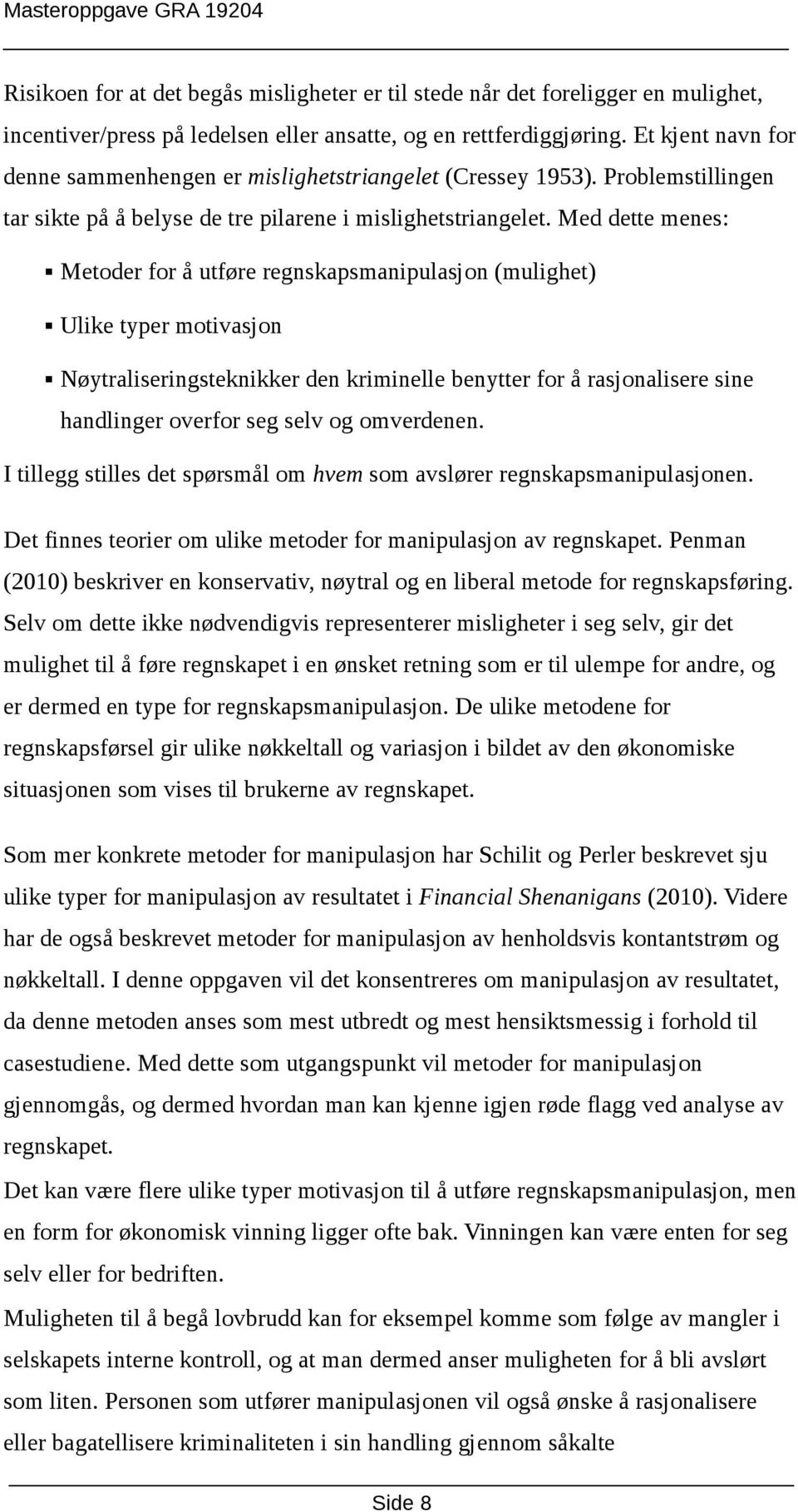 Med dette menes: Metoder for å utføre regnskapsmanipulasjon (mulighet) Ulike typer motivasjon Nøytraliseringsteknikker den kriminelle benytter for å rasjonalisere sine handlinger overfor seg selv og