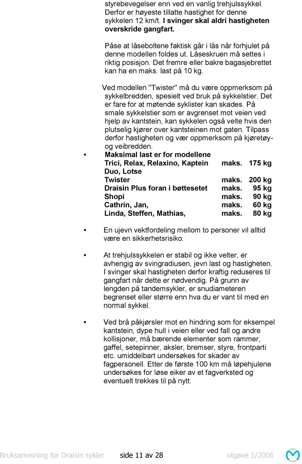 Ved modellen "Twister" må du være oppmerksom på sykkelbredden, spesielt ved bruk på sykkelstier. Det er fare for at møtende syklister kan skades.