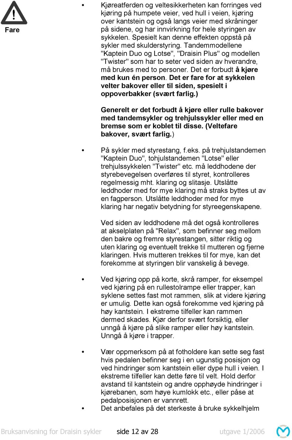 Tandemmodellene "Kaptein Duo og Lotse", "Draisin Plus" og modellen "Twister" som har to seter ved siden av hverandre, må brukes med to personer. Det er forbudt å kjøre med kun én person.