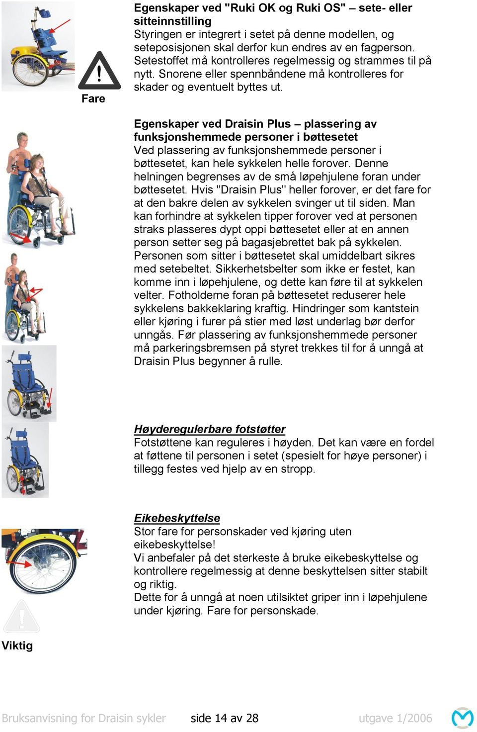 Egenskaper ved Draisin Plus plassering av funksjonshemmede personer i bøttesetet Ved plassering av funksjonshemmede personer i bøttesetet, kan hele sykkelen helle forover.