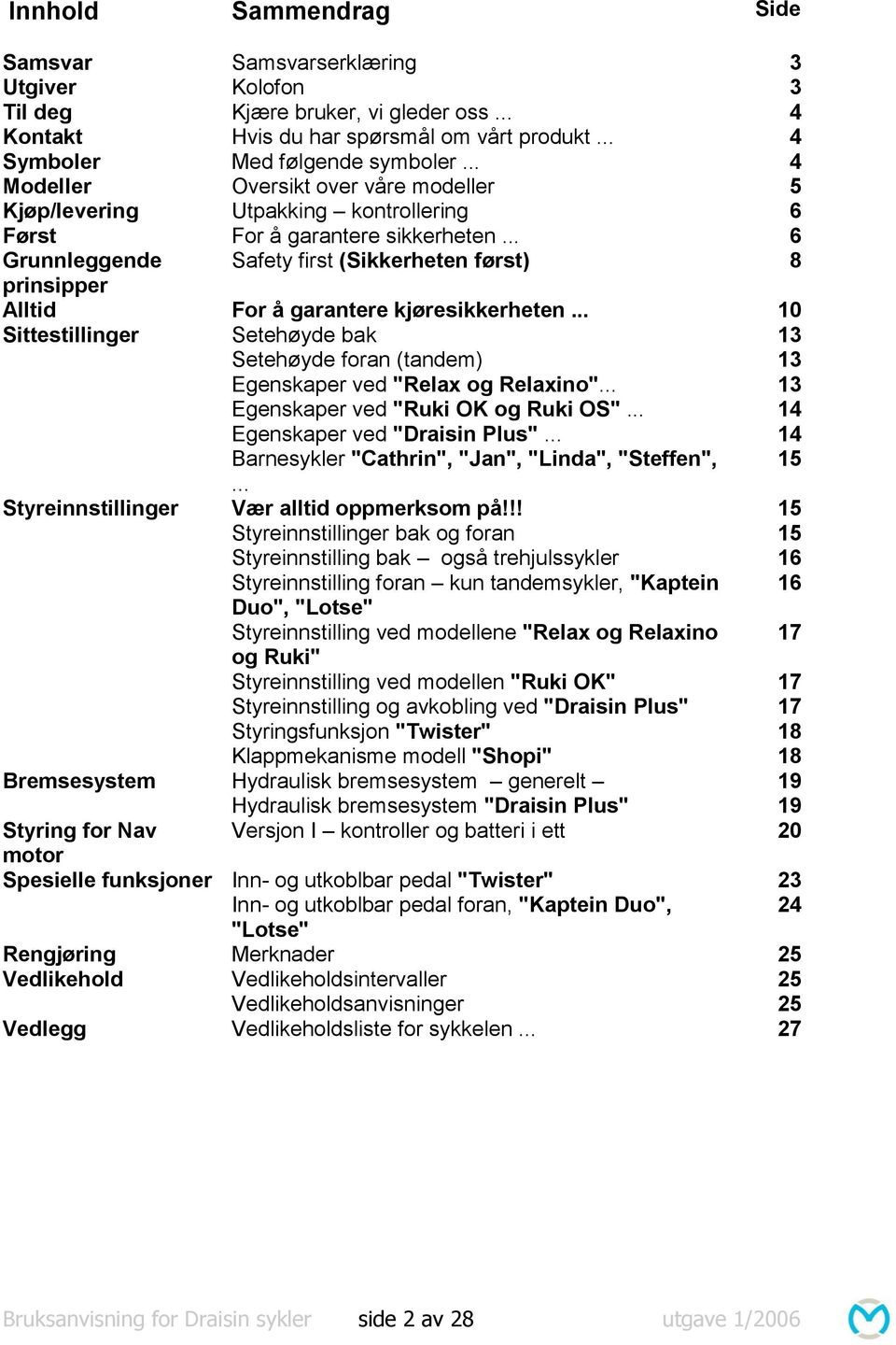 .. 6 Grunnleggende Safety first (Sikkerheten først) 8 prinsipper Alltid For å garantere kjøresikkerheten.