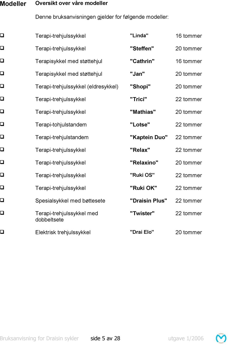 "Mathias" 20 tommer Terapi-tohjulstandem "Lotse" 22 tommer Terapi-trehjulstandem "Kaptein Duo" 22 tommer Terapi-trehjulssykkel "Relax" 22 tommer Terapi-trehjulssykkel "Relaxino" 20 tommer