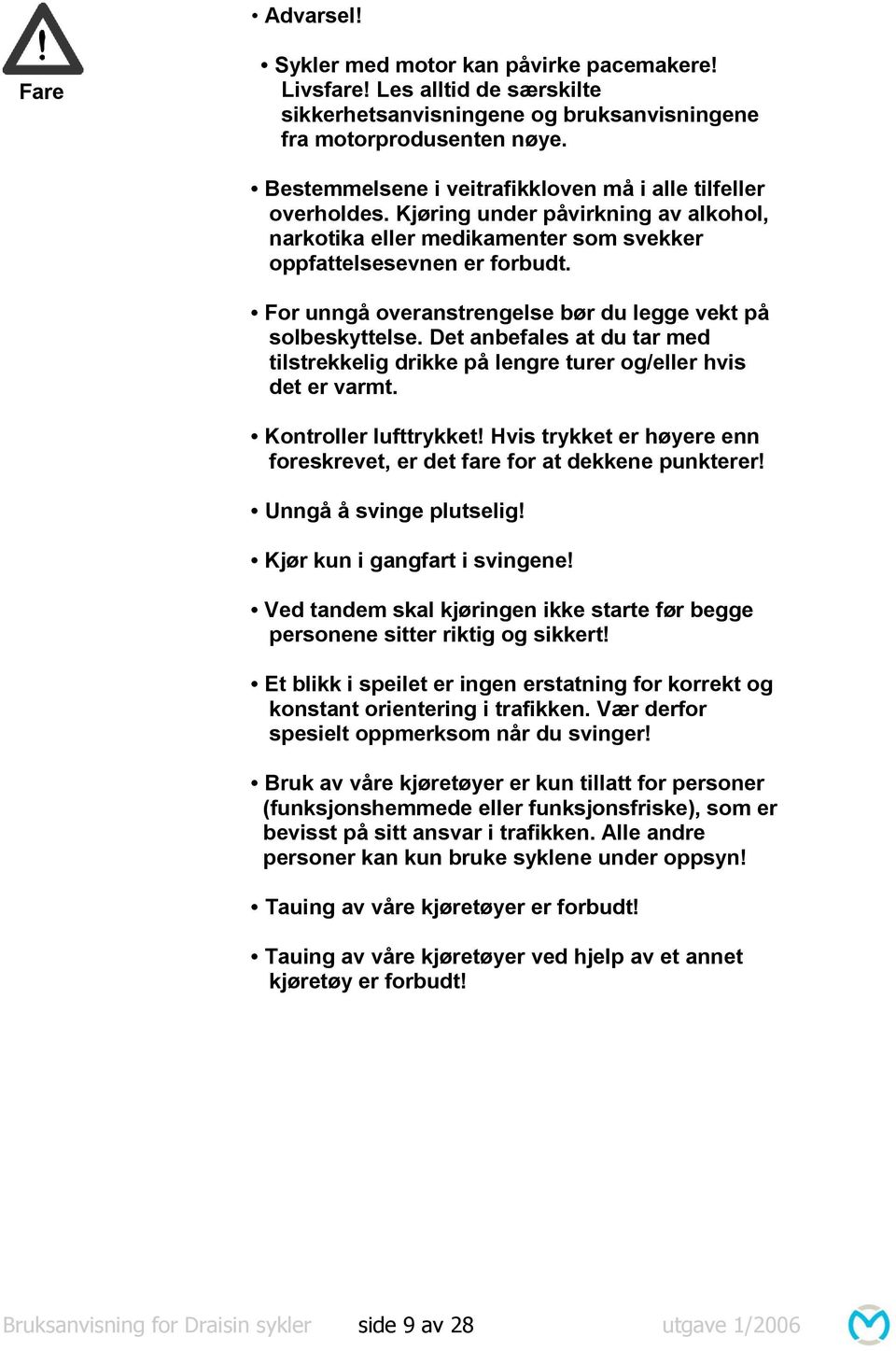 For unngå overanstrengelse bør du legge vekt på solbeskyttelse. Det anbefales at du tar med tilstrekkelig drikke på lengre turer og/eller hvis det er varmt. Kontroller lufttrykket!