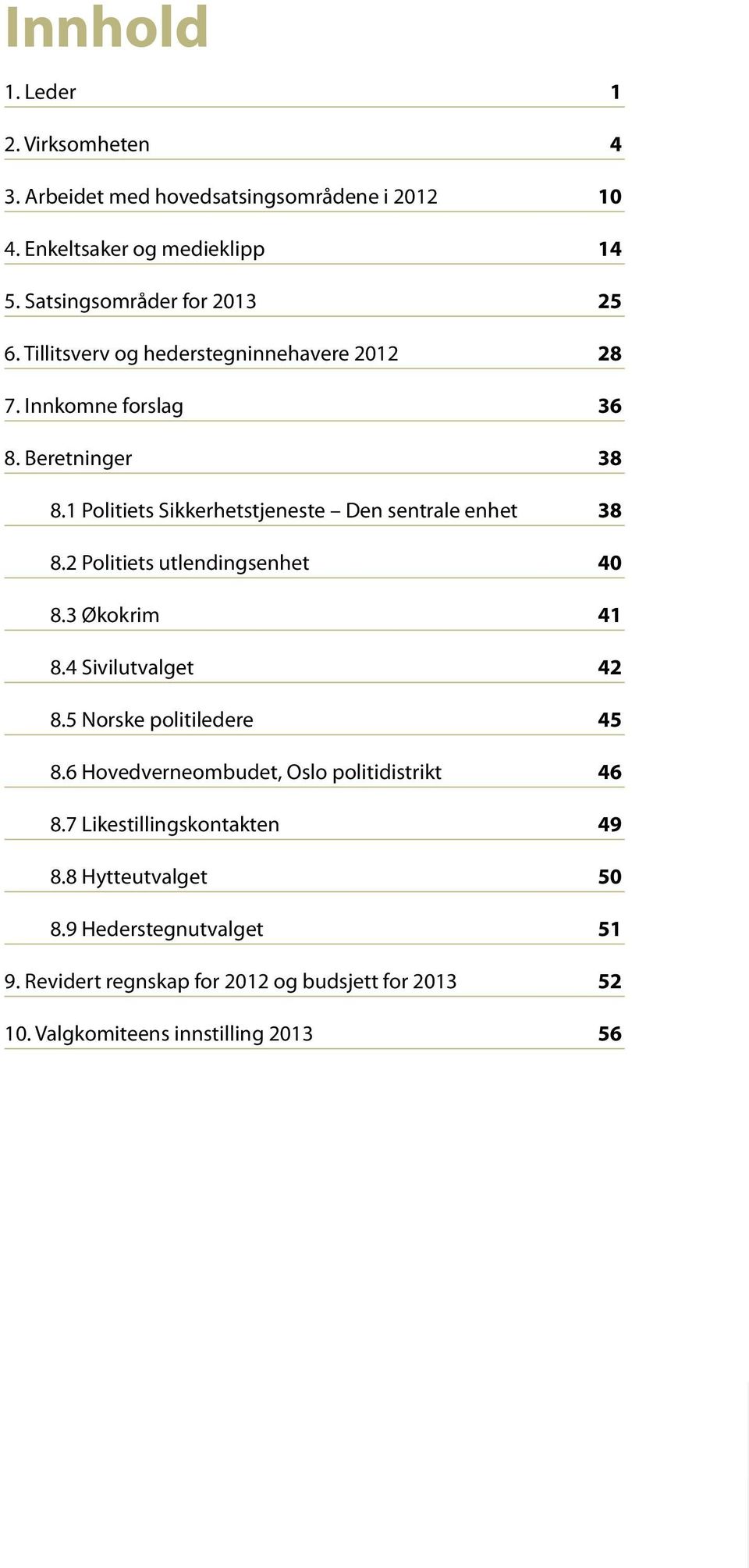 2 Politiets utlendingsenhet 40 8.3 Økokrim 41 8.4 Sivilutvalget 42 8.5 Norske politiledere 45 8.6 Hovedverneombudet, Oslo politidistrikt 46 8.