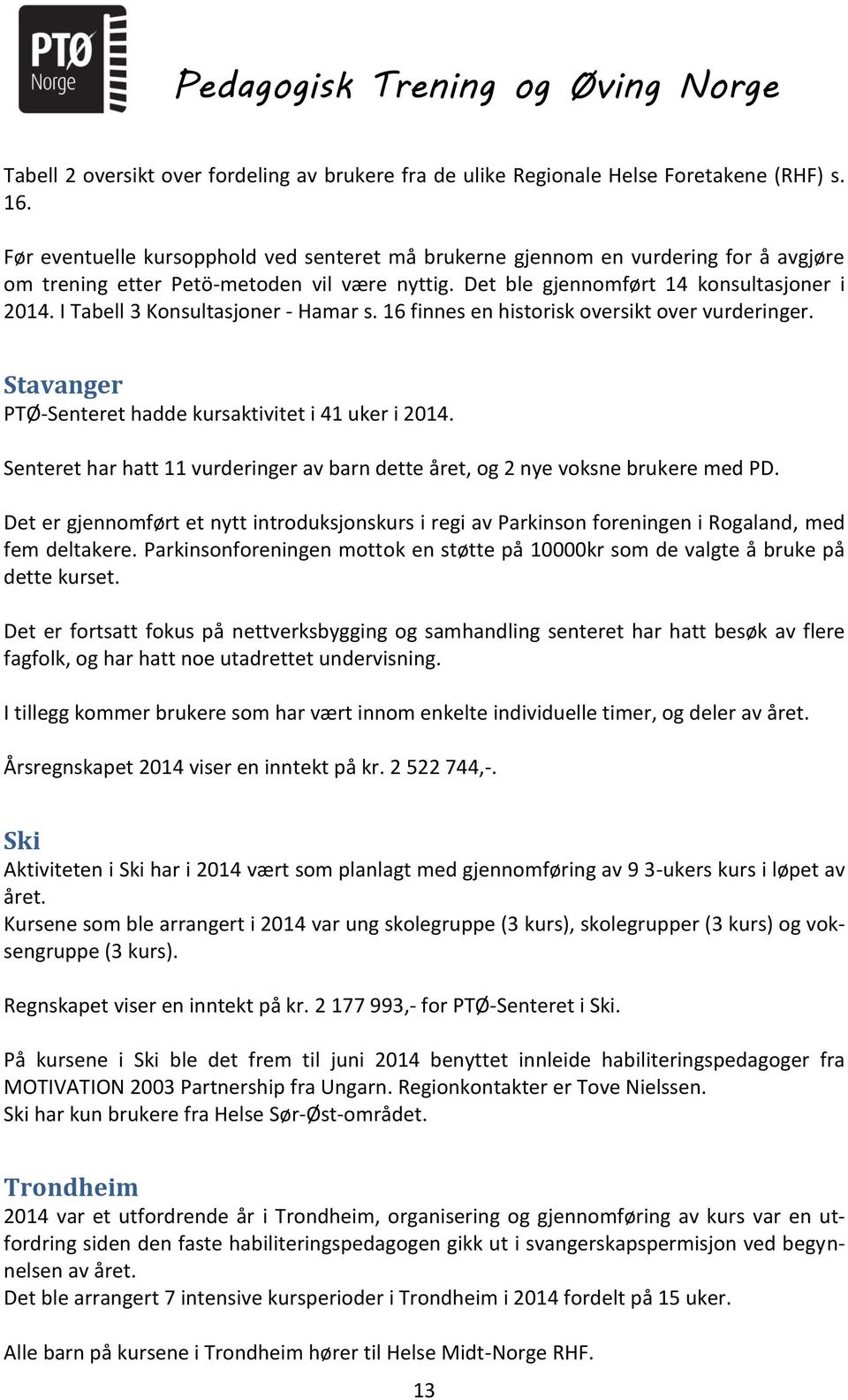 I Tabell 3 Konsultasjoner - Hamar s. 16 finnes en historisk oversikt over vurderinger. Stavanger PTØ-Senteret hadde kursaktivitet i 41 uker i 2014.