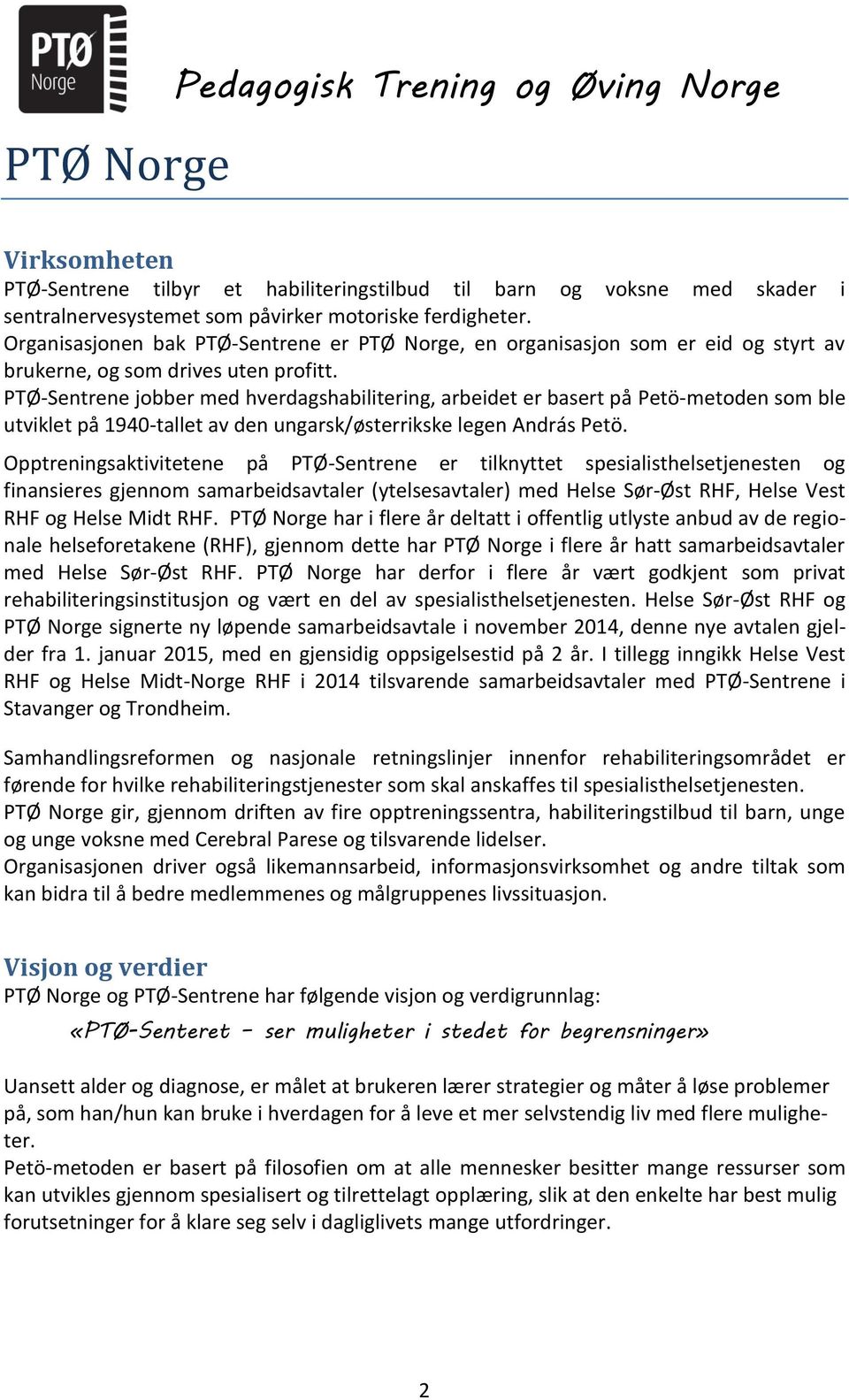 PTØ-Sentrene jobber med hverdagshabilitering, arbeidet er basert på Petö-metoden som ble utviklet på 1940-tallet av den ungarsk/østerrikske legen András Petö.