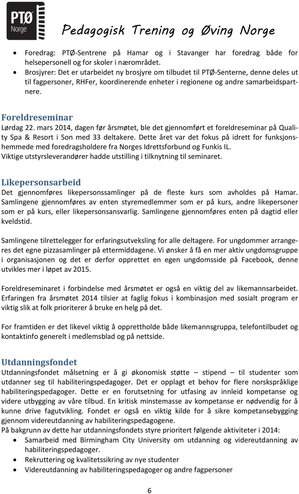 mars 2014, dagen før årsmøtet, ble det gjennomført et foreldreseminar på Quality Spa & Resort i Son med 33 deltakere.