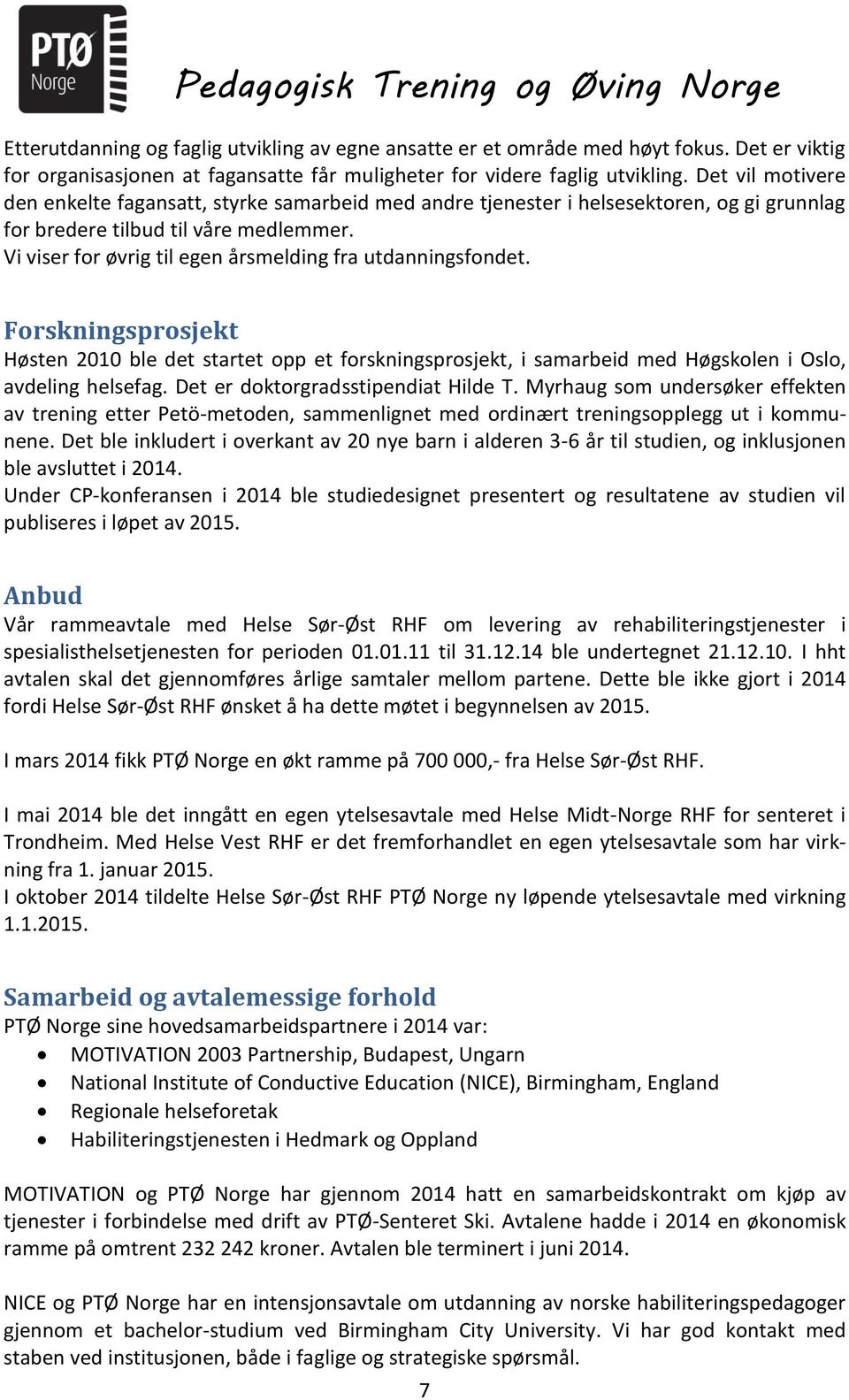 Vi viser for øvrig til egen årsmelding fra utdanningsfondet. Forskningsprosjekt Høsten 2010 ble det startet opp et forskningsprosjekt, i samarbeid med Høgskolen i Oslo, avdeling helsefag.