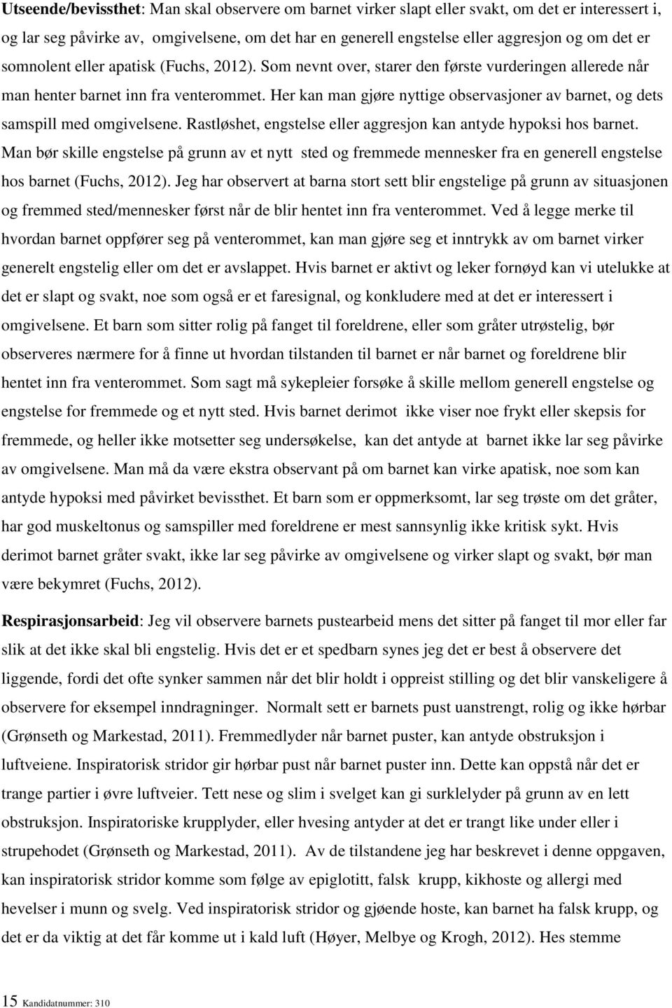 Her kan man gjøre nyttige observasjoner av barnet, og dets samspill med omgivelsene. Rastløshet, engstelse eller aggresjon kan antyde hypoksi hos barnet.