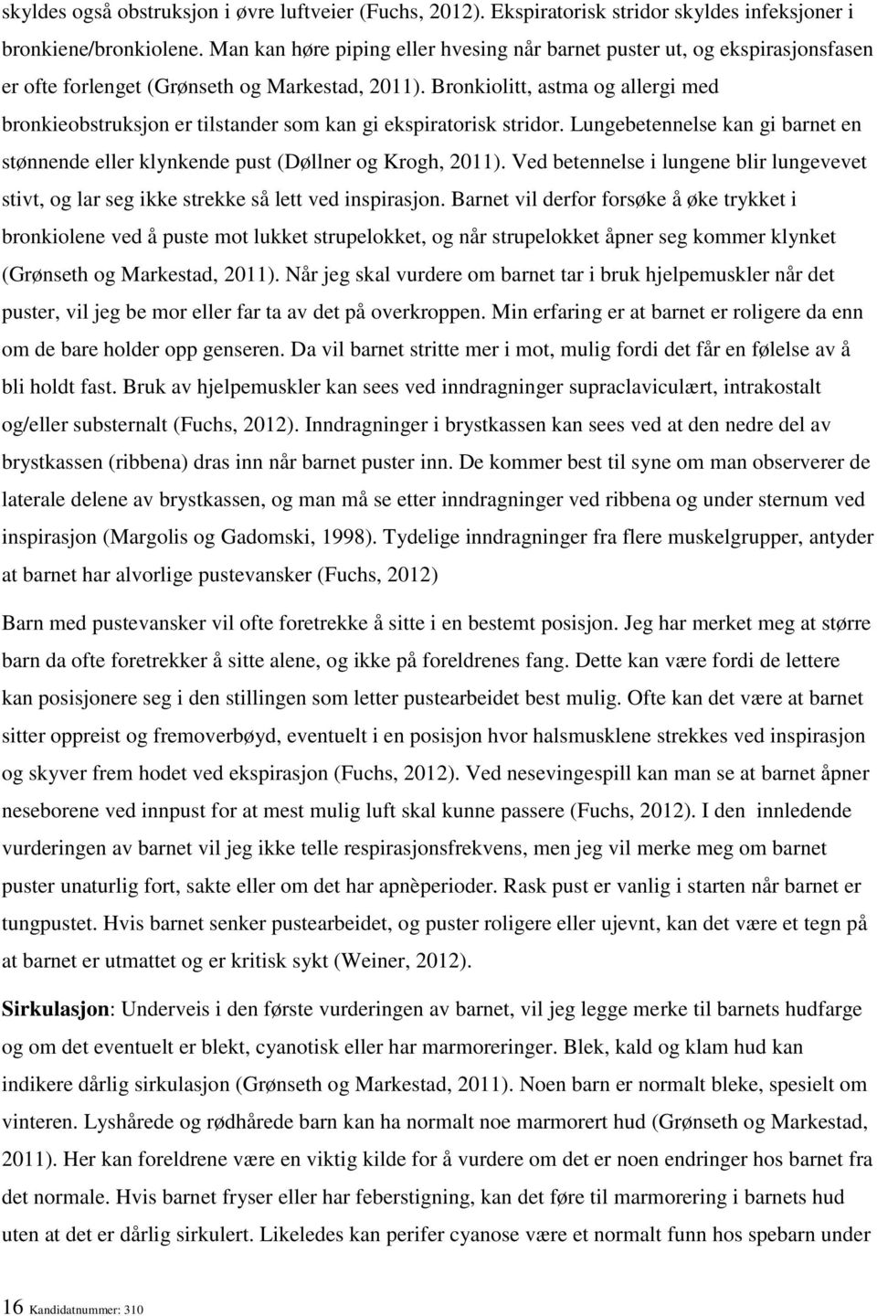 Bronkiolitt, astma og allergi med bronkieobstruksjon er tilstander som kan gi ekspiratorisk stridor. Lungebetennelse kan gi barnet en stønnende eller klynkende pust (Døllner og Krogh, 2011).