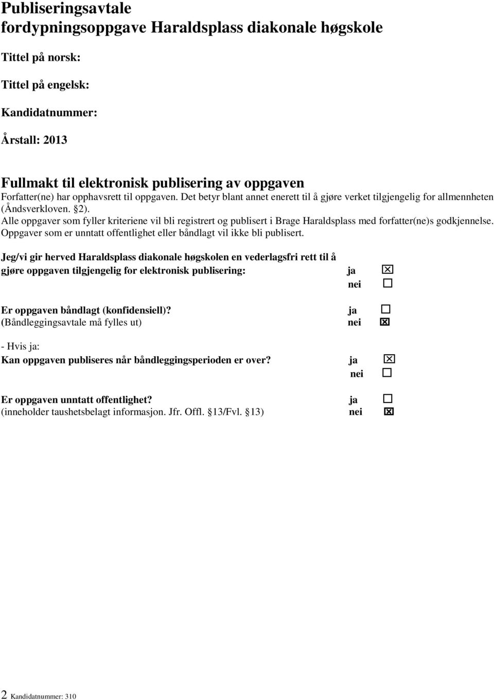 Alle oppgaver som fyller kriteriene vil bli registrert og publisert i Brage Haraldsplass med forfatter(ne)s godkjennelse. Oppgaver som er unntatt offentlighet eller båndlagt vil ikke bli publisert.