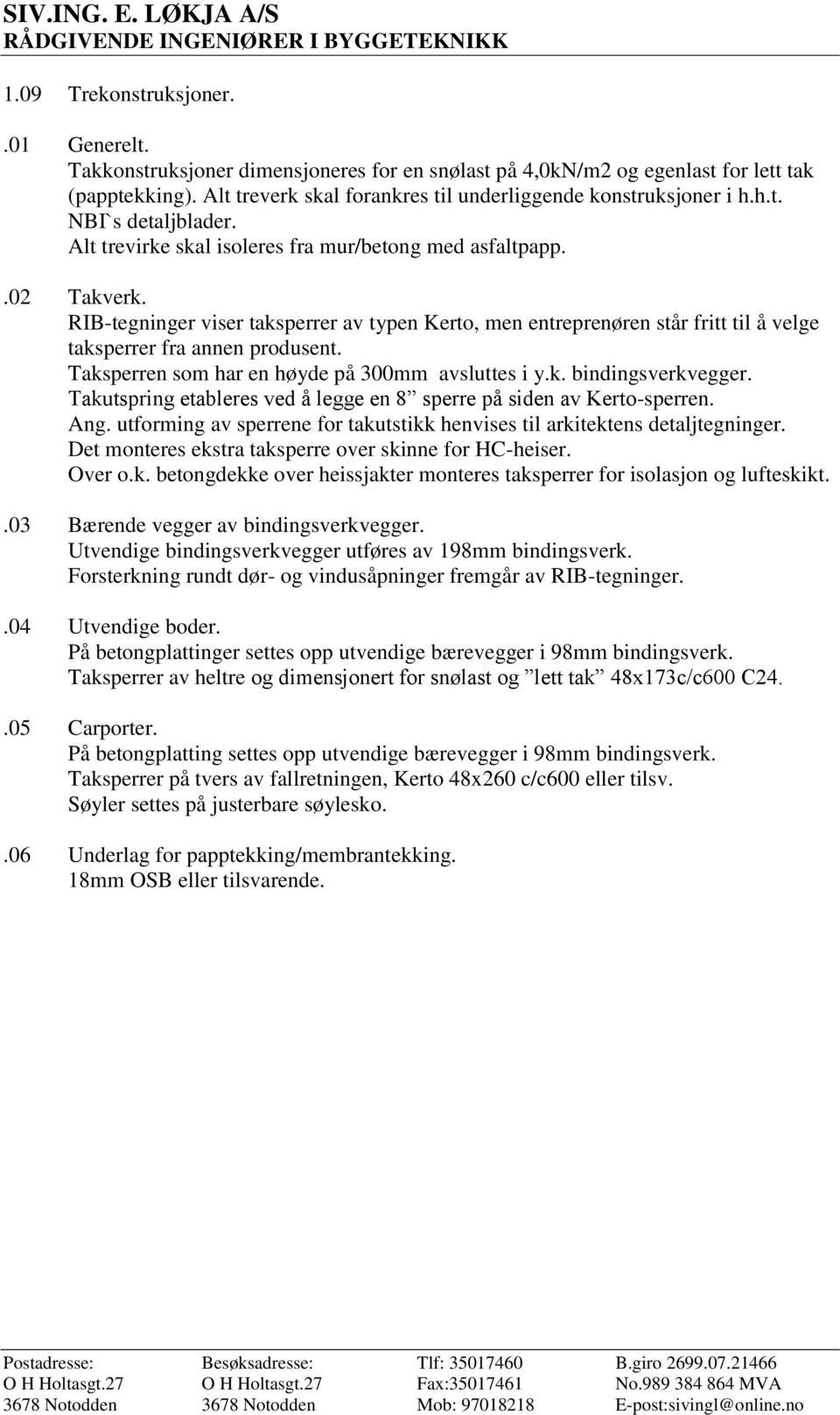 RIB-tegninger viser taksperrer av typen Kerto, men entreprenøren står fritt til å velge taksperrer fra annen produsent. Taksperren som har en høyde på 300mm avsluttes i y.k. bindingsverkvegger.