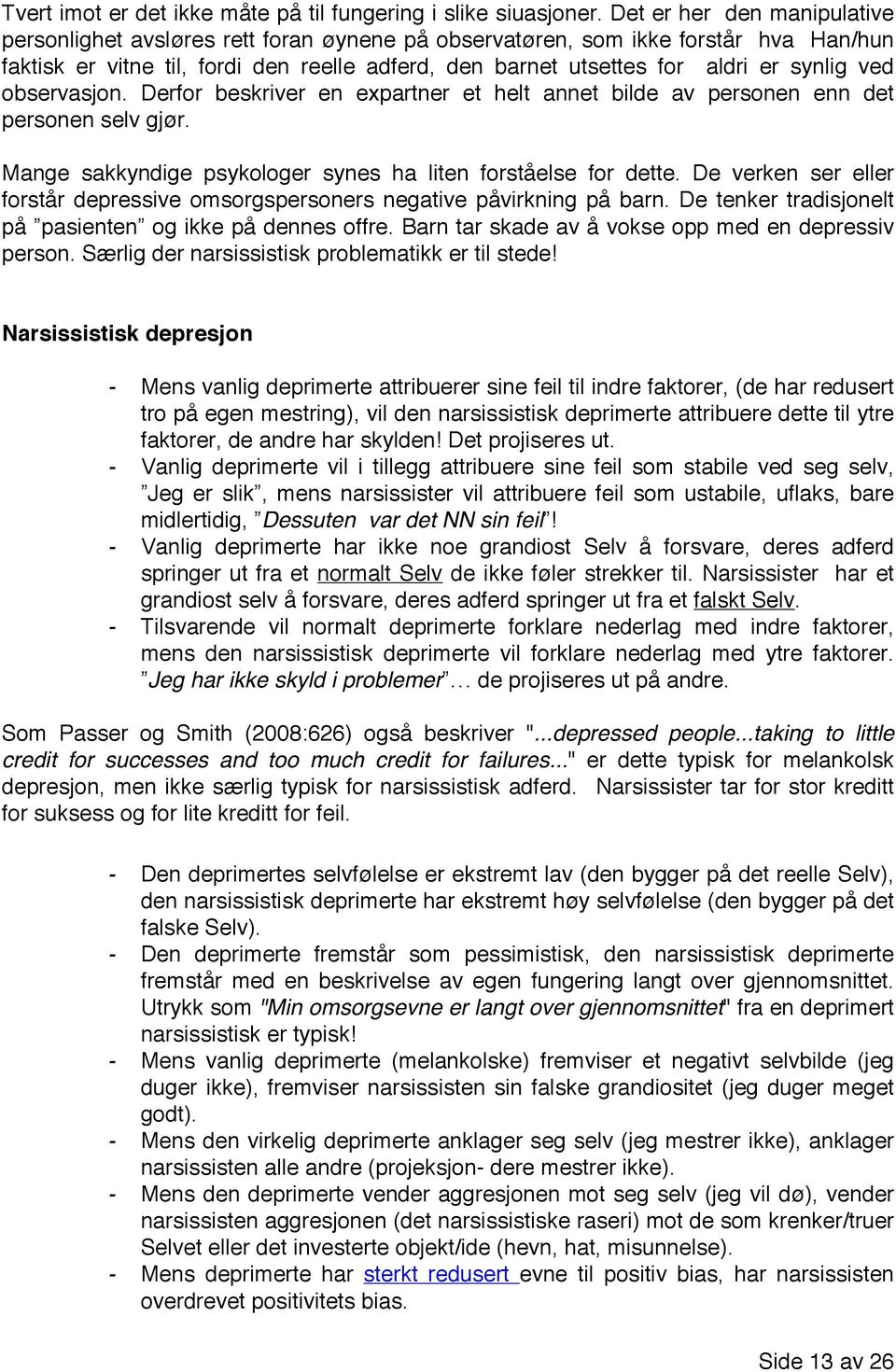 synlig ved observasjon. Derfor beskriver en expartner et helt annet bilde av personen enn det personen selv gjør. Mange sakkyndige psykologer synes ha liten forståelse for dette.