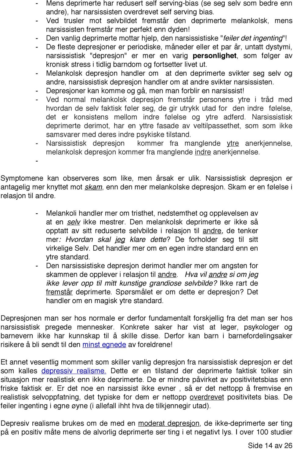 - De fleste depresjoner er periodiske, måneder eller et par år, untatt dystymi, narsissistisk "depresjon" er mer en varig personlighet, som følger av kronisk stress i tidlig barndom og fortsetter