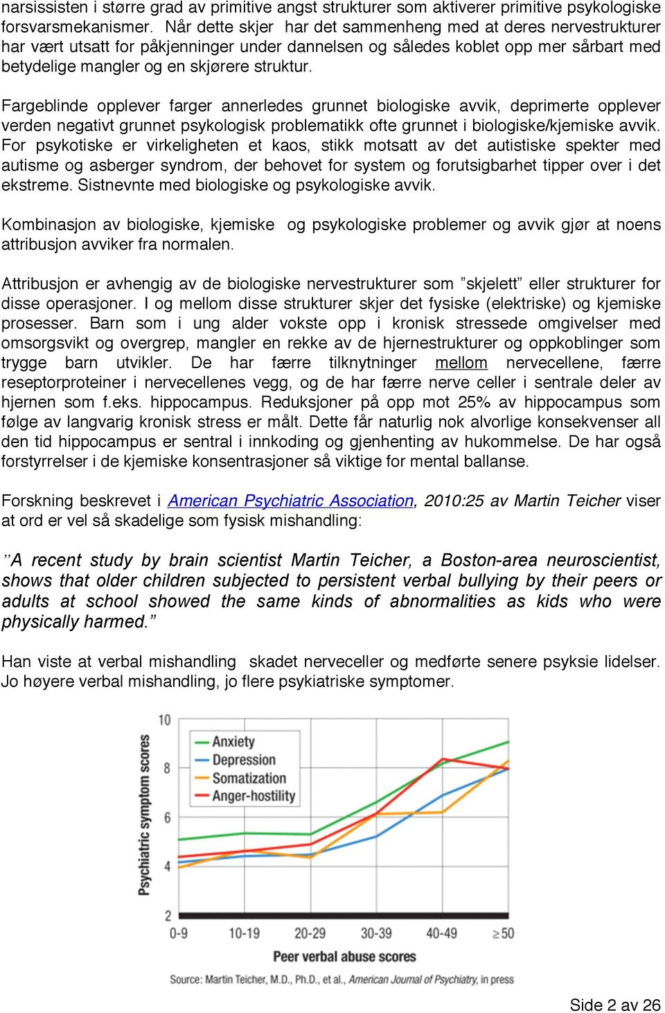 Fargeblinde opplever farger annerledes grunnet biologiske avvik, deprimerte opplever verden negativt grunnet psykologisk problematikk ofte grunnet i biologiske/kjemiske avvik.