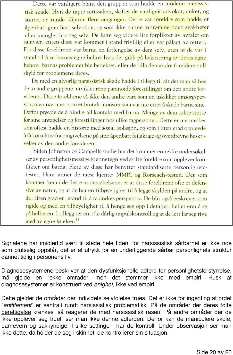 Husk at diagnosesystemer er konstruert ved enighet, ikke ved empiri. Dette gjelder de områder der individets selvfølelse trues.