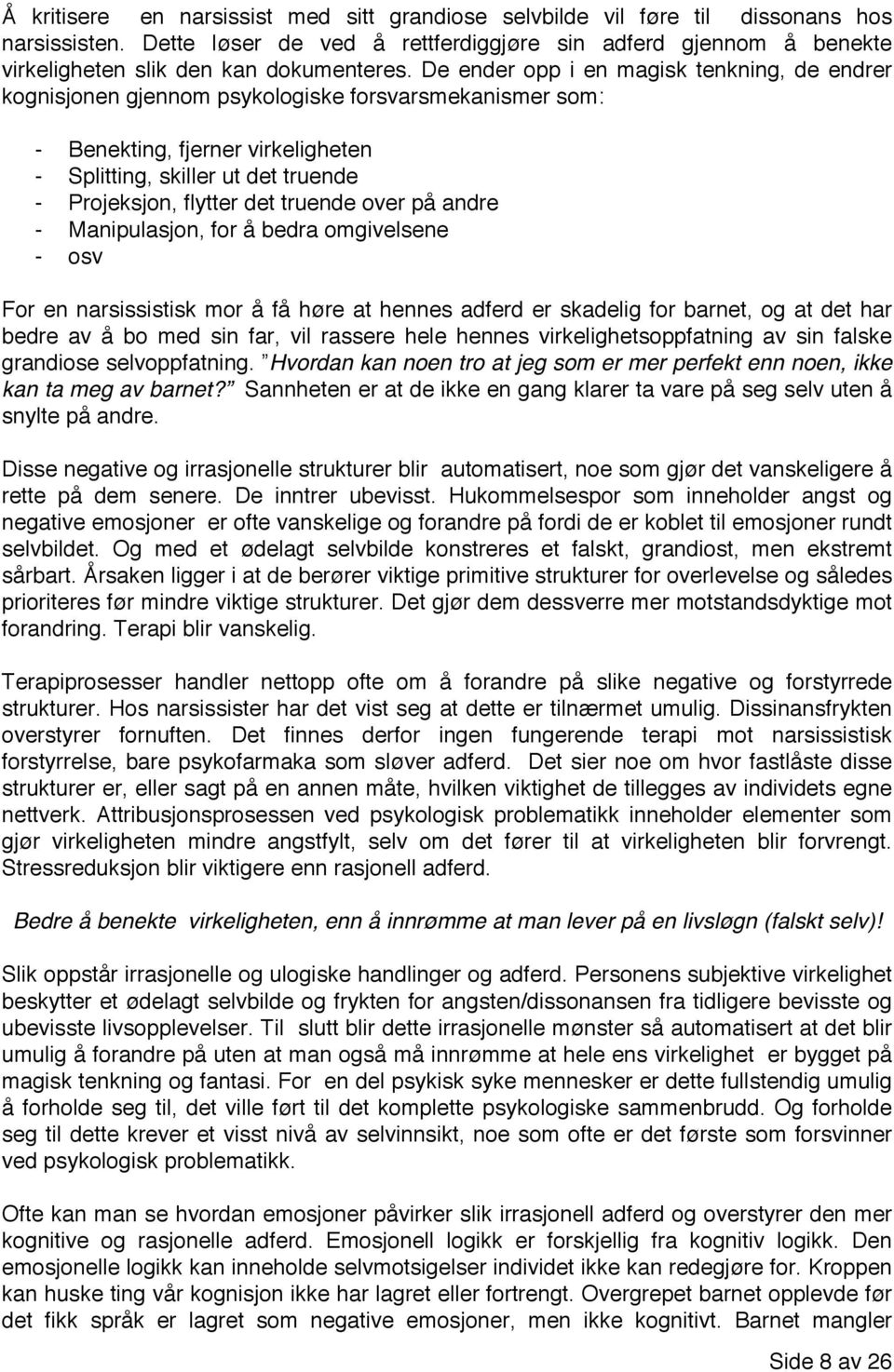 De ender opp i en magisk tenkning, de endrer kognisjonen gjennom psykologiske forsvarsmekanismer som: - Benekting, fjerner virkeligheten - Splitting, skiller ut det truende - Projeksjon, flytter det