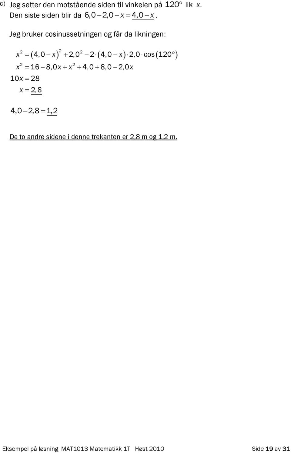 Jeg bruker cosinussetningen og får da likningen: 4,0,0 4,0,0 cos10 16 8,0 4,0