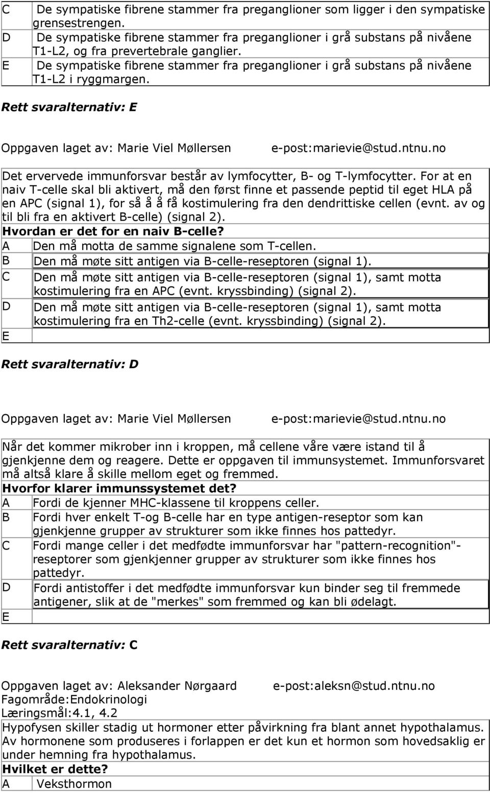 e sympatiske fibrene stammer fra preganglioner i grå substans på nivåene T1-L2 i ryggmargen. Rett svaralternativ: Oppgaven laget av: Marie Viel Møllersen e-post:marievie@stud.ntnu.