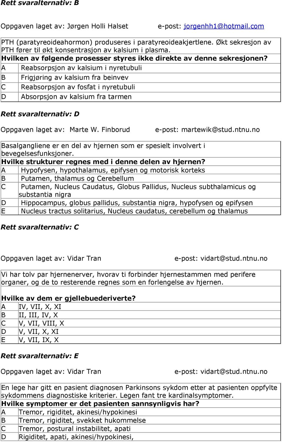 A Reabsorpsjon av kalsium i nyretubuli Frigjøring av kalsium fra beinvev Reabsorpsjon av fosfat i nyretubuli Absorpsjon av kalsium fra tarmen Rett svaralternativ: Oppgaven laget av: Marte W.