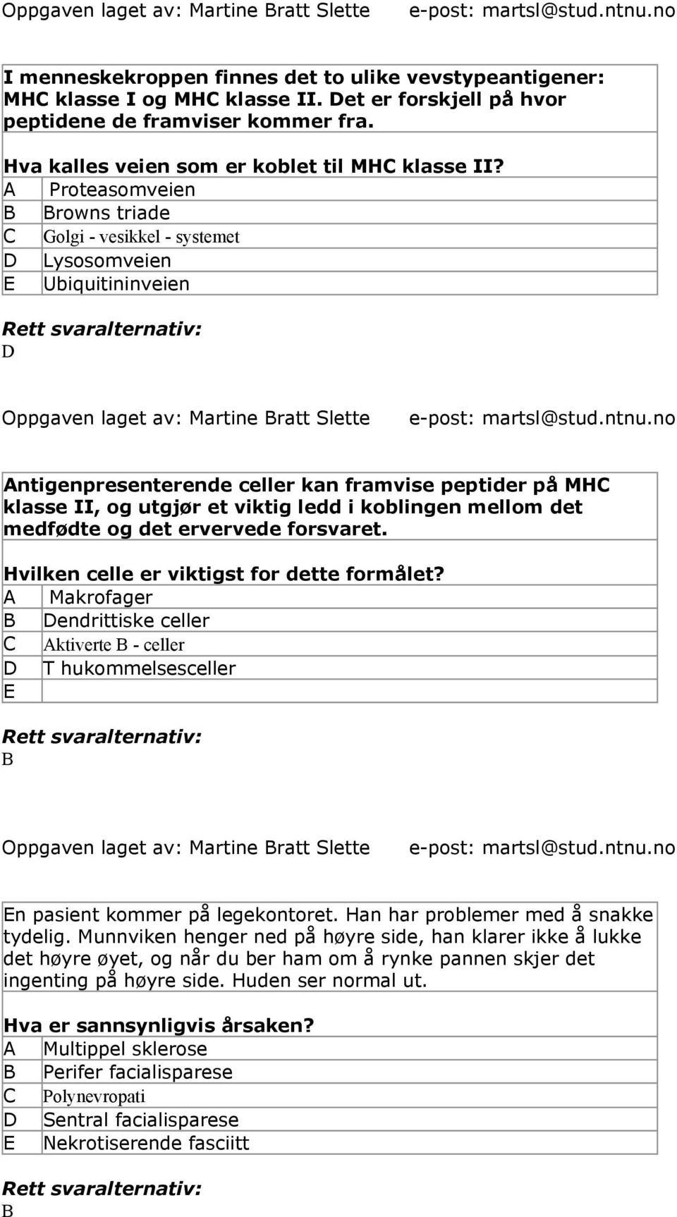 A Proteasomveien rowns triade Golgi - vesikkel - systemet Lysosomveien Ubiquitininveien Rett svaralternativ: Oppgaven laget av: Martine ratt Slette e-post: martsl@stud.ntnu.