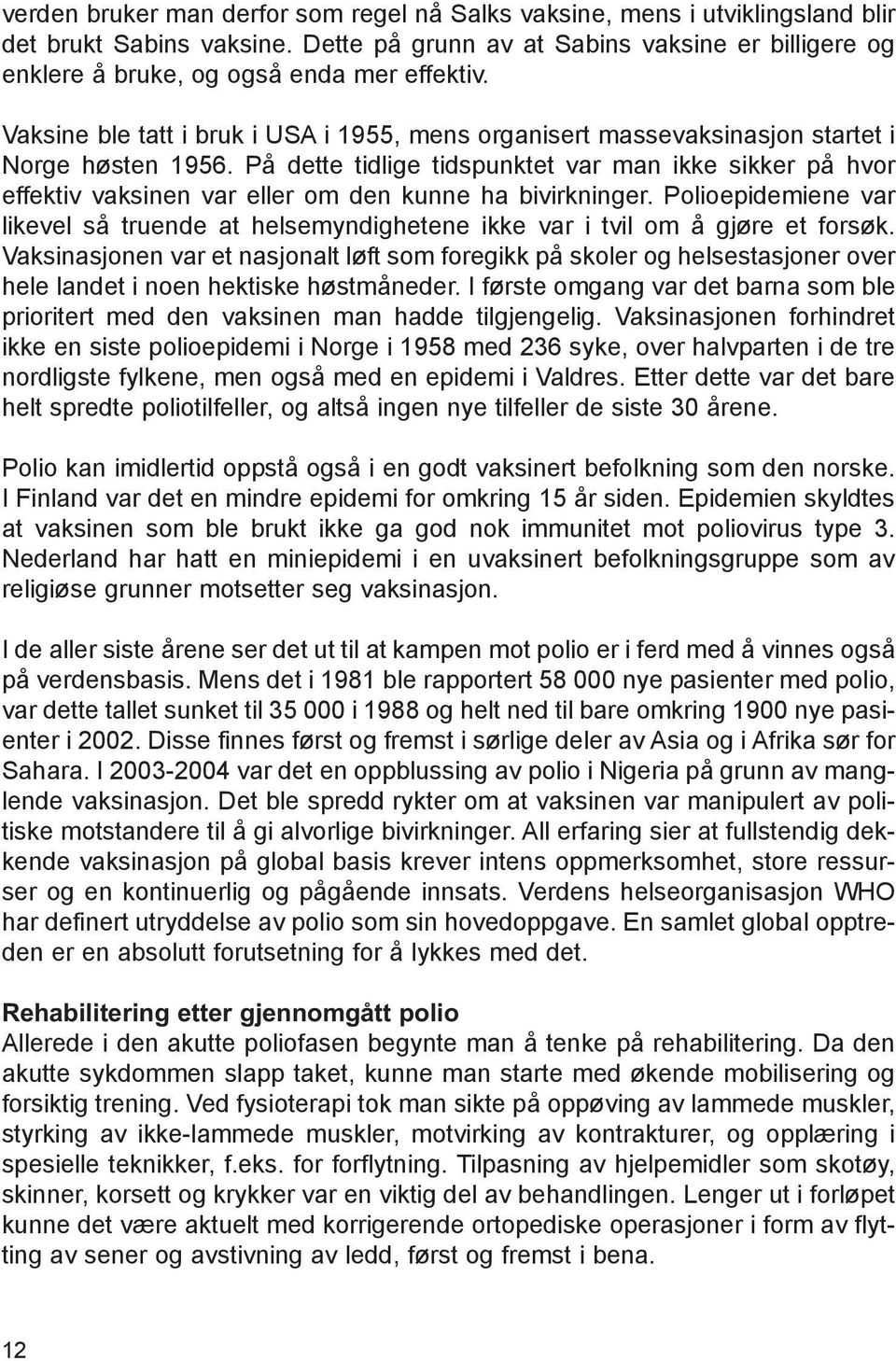 På dette tidlige tidspunktet var man ikke sikker på hvor effektiv vaksinen var eller om den kunne ha bivirkninger.