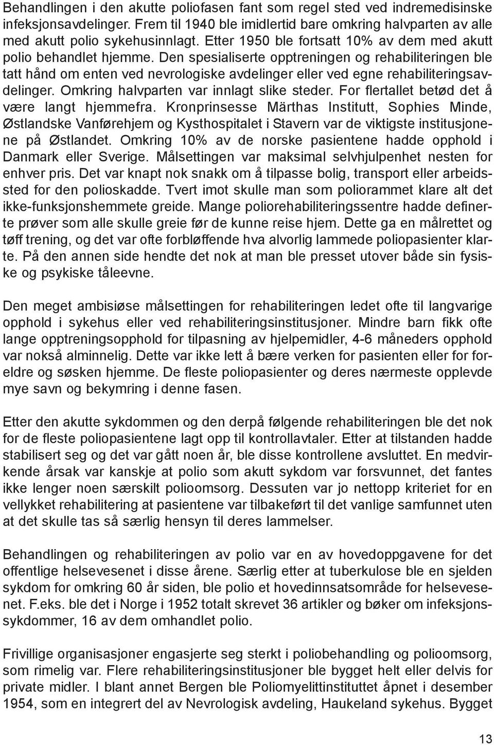 Den spesialiserte opptreningen og rehabiliteringen ble tatt hånd om enten ved nevrologiske avdelinger eller ved egne rehabiliteringsavdelinger. Omkring halvparten var innlagt slike steder.