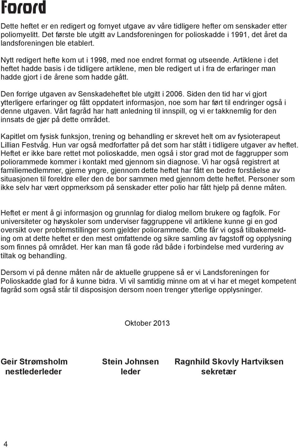 Artiklene i det heftet hadde basis i de tidligere artiklene, men ble redigert ut i fra de erfaringer man hadde gjort i de årene som hadde gått. Den forrige utgaven av Senskadeheftet ble utgitt i 2006.