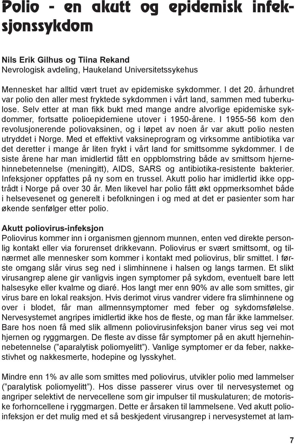 Selv etter at man fikk bukt med mange andre alvorlige epidemiske sykdommer, fortsatte polioepidemiene utover i 1950-årene.