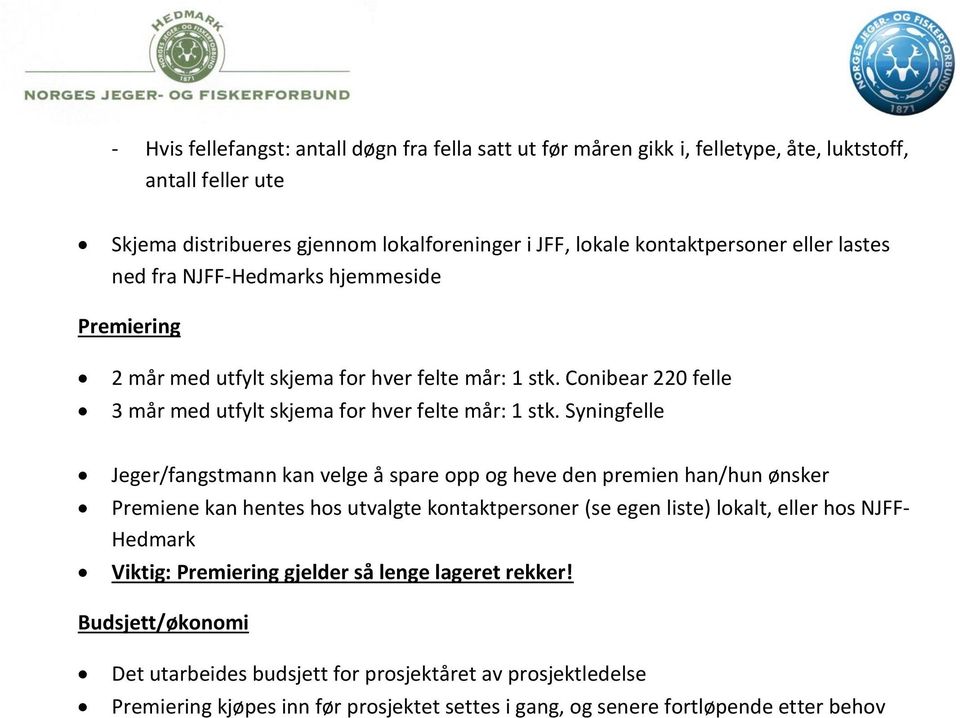 Syningfelle Jeger/fangstmann kan velge å spare opp og heve den premien han/hun ønsker Premiene kan hentes hos utvalgte kontaktpersoner (se egen liste) lokalt, eller hos NJFF- Hedmark Viktig: