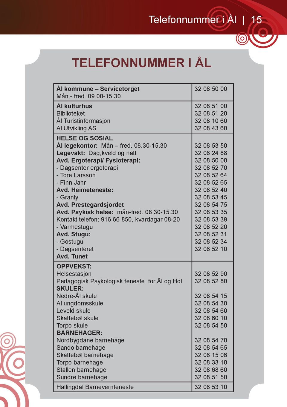 08.30-15.30 Kontakt telefon: 916 66 850, kvardagar 08-20 - Varmestugu Avd. Stugu: - Gostugu - Dagsenteret Avd.