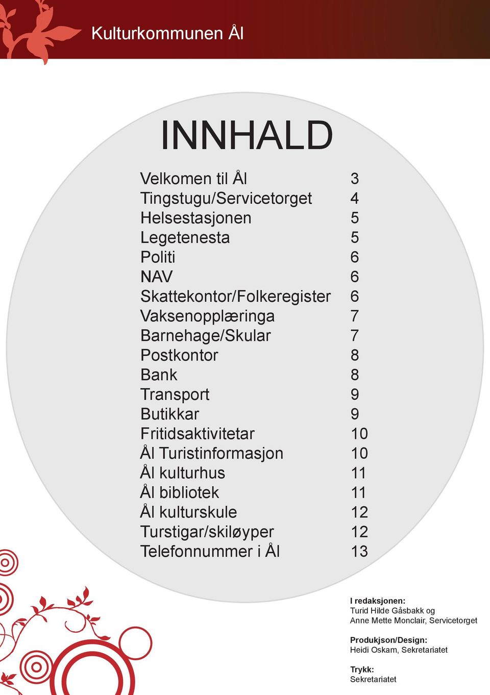 Fritidsaktivitetar 10 Ål Turistinformasjon 10 Ål kulturhus 11 Ål bibliotek 11 Ål kulturskule 12 Turstigar/skiløyper 12