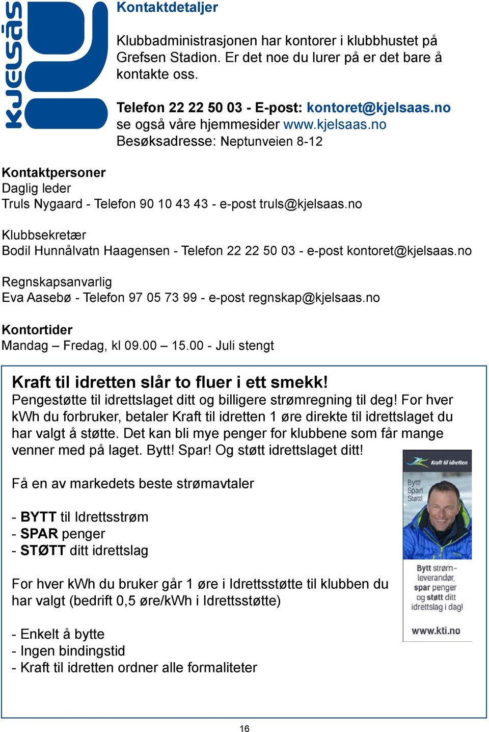 no Klubbsekretær Bodil Hunnålvatn Haagensen - Telefon 22 22 50 03 - e-post kontoret@kjelsaas.no Regnskapsanvarlig Eva Aasebø - Telefon 97 05 73 99 - e-post regnskap@kjelsaas.