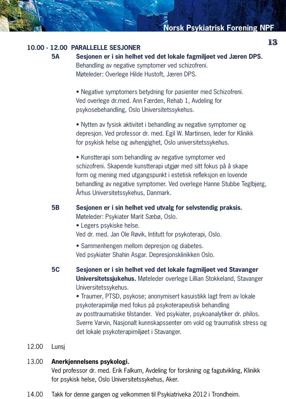 Nytten av fysisk aktivitet i behandling av negative symptomer og depresjon. Ved professor dr. med. Egil W. Martinsen, leder for Klinikk for psykisk helse og avhengighet, Oslo universitetssykehus.