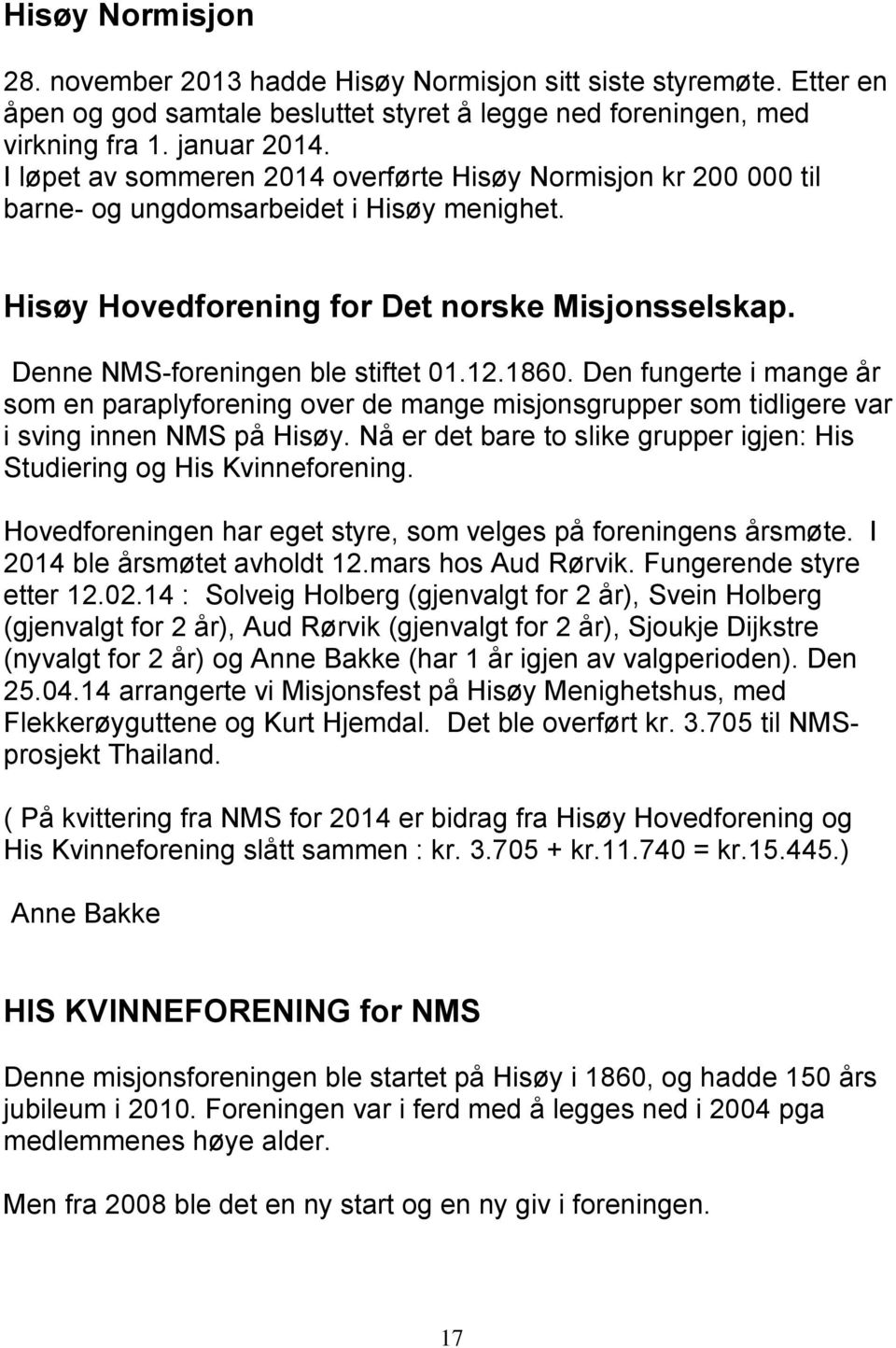 1860. Den fungerte i mange år som en paraplyforening over de mange misjonsgrupper som tidligere var i sving innen NMS på Hisøy.