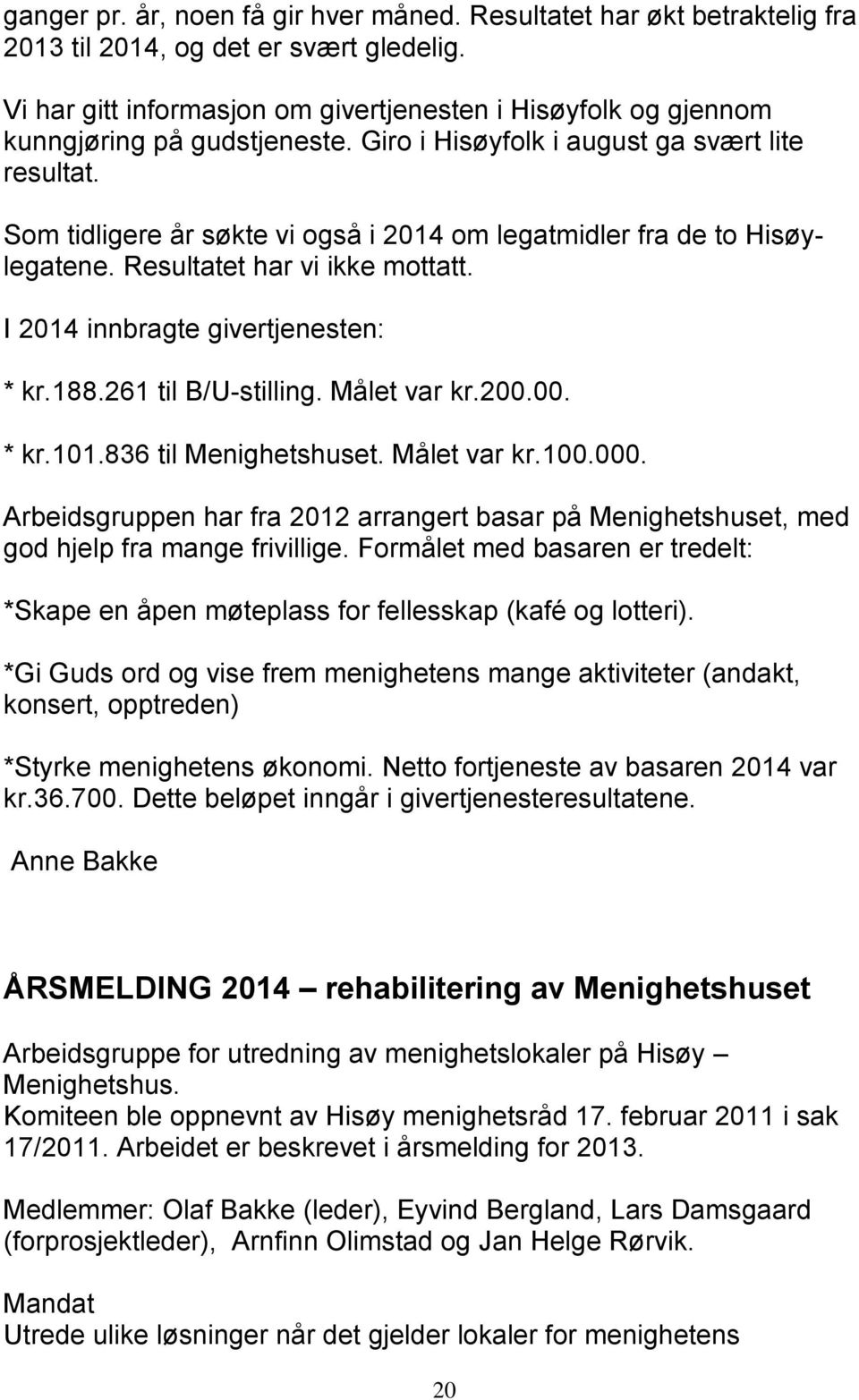 Som tidligere år søkte vi også i 2014 om legatmidler fra de to Hisøylegatene. Resultatet har vi ikke mottatt. I 2014 innbragte givertjenesten: * kr.188.261 til B/U-stilling. Målet var kr.200.00. * kr.101.