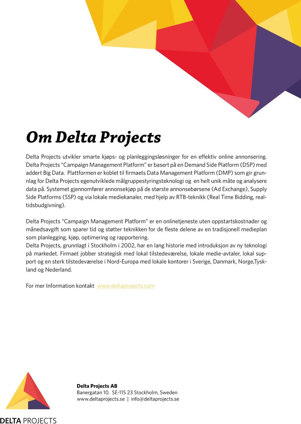 Plattformen er koblet til firmaets Data Management Platform (DMP) som gir grunnlag for Delta Projects egenutviklede målgruppestyringsteknologi og en helt unik måte og analysere data på.