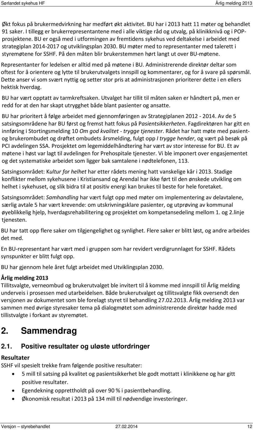 BU er også med i utformingen av fremtidens sykehus ved deltakelse i arbeidet med strategiplan 2014-2017 og utviklingsplan 2030. BU møter med to representanter med talerett i styremøtene for SSHF.