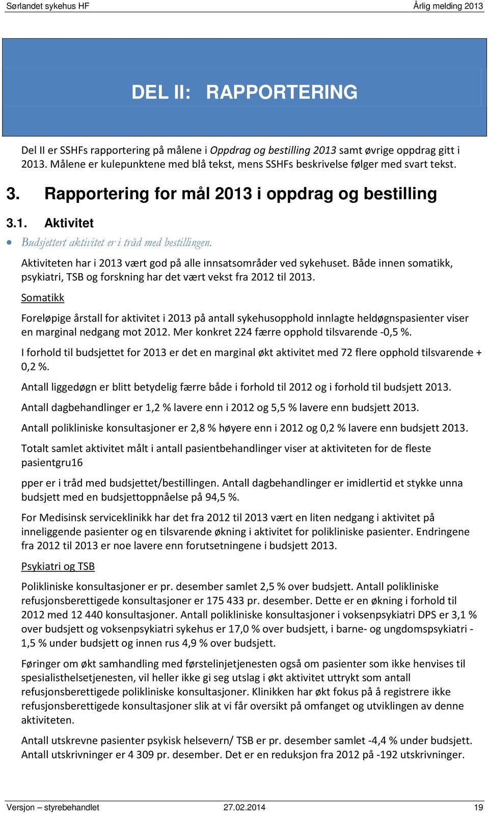 Aktiviteten har i 2013 vært god på alle innsatsområder ved sykehuset. Både innen somatikk, psykiatri, TSB og forskning har det vært vekst fra 2012 til 2013.