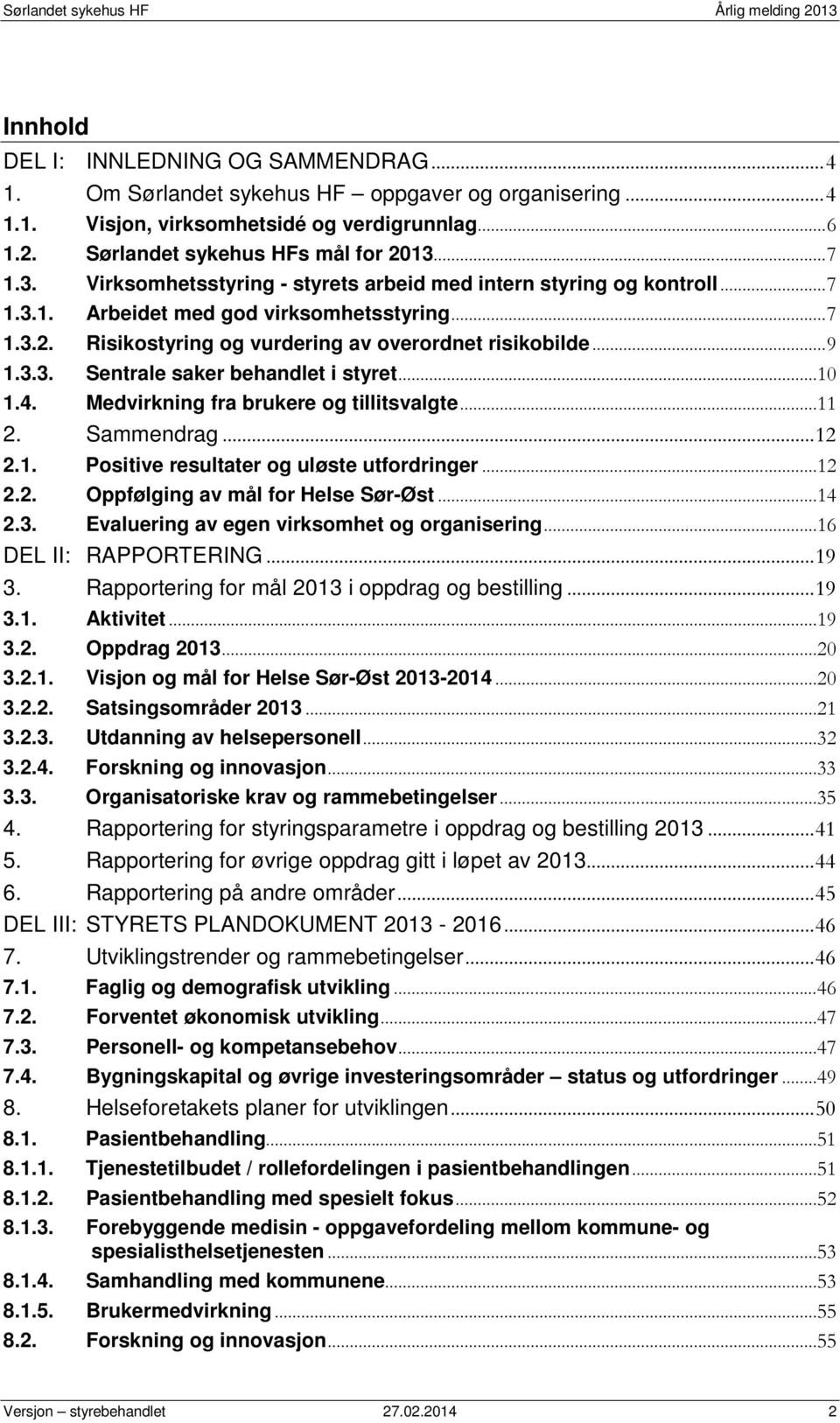 ..10 1.4. Medvirkning fra brukere og tillitsvalgte...11 2. Sammendrag... 12 2.1. Positive resultater og uløste utfordringer...12 2.2. Oppfølging av mål for Helse Sør-Øst...14 2.3.