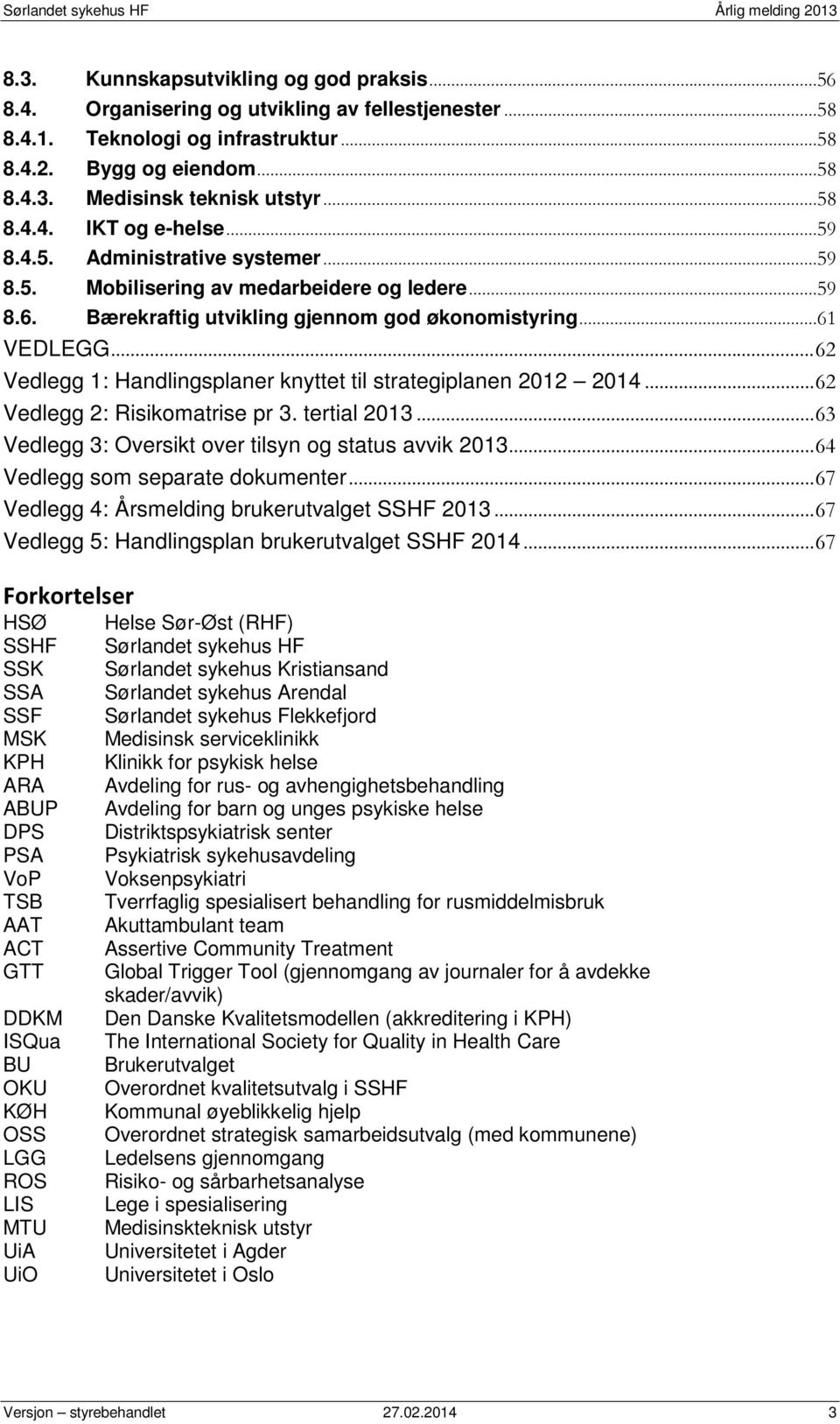 .. 62 Vedlegg 1: Handlingsplaner knyttet til strategiplanen 2012 2014... 62 Vedlegg 2: Risikomatrise pr 3. tertial 2013... 63 Vedlegg 3: Oversikt over tilsyn og status avvik 2013.