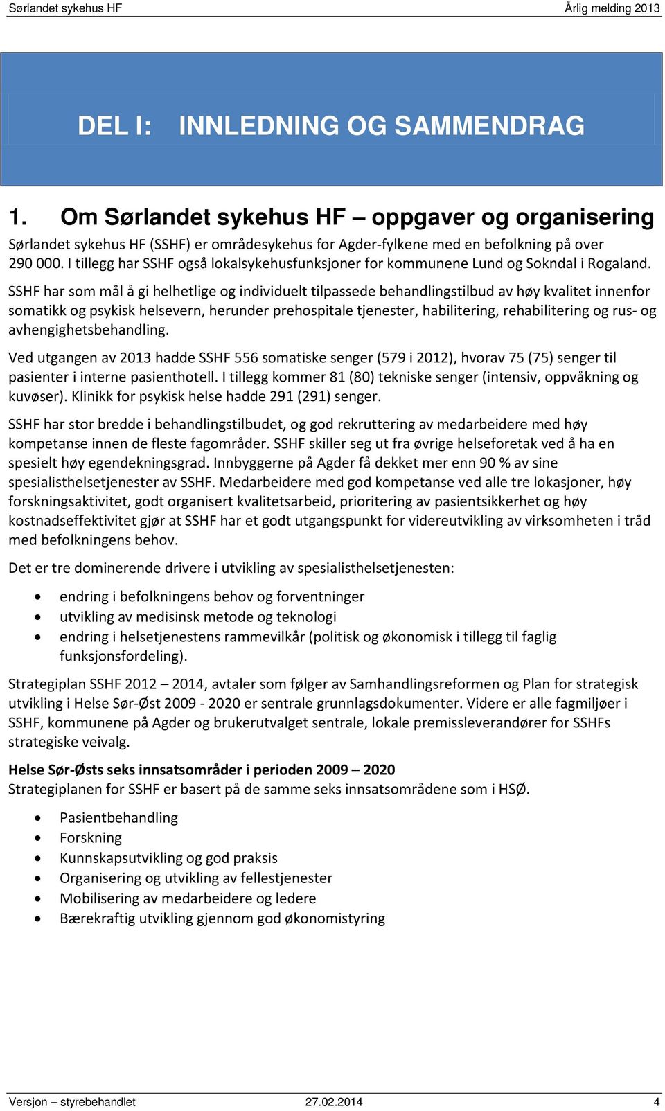 SSHF har som mål å gi helhetlige og individuelt tilpassede behandlingstilbud av høy kvalitet innenfor somatikk og psykisk helsevern, herunder prehospitale tjenester, habilitering, rehabilitering og